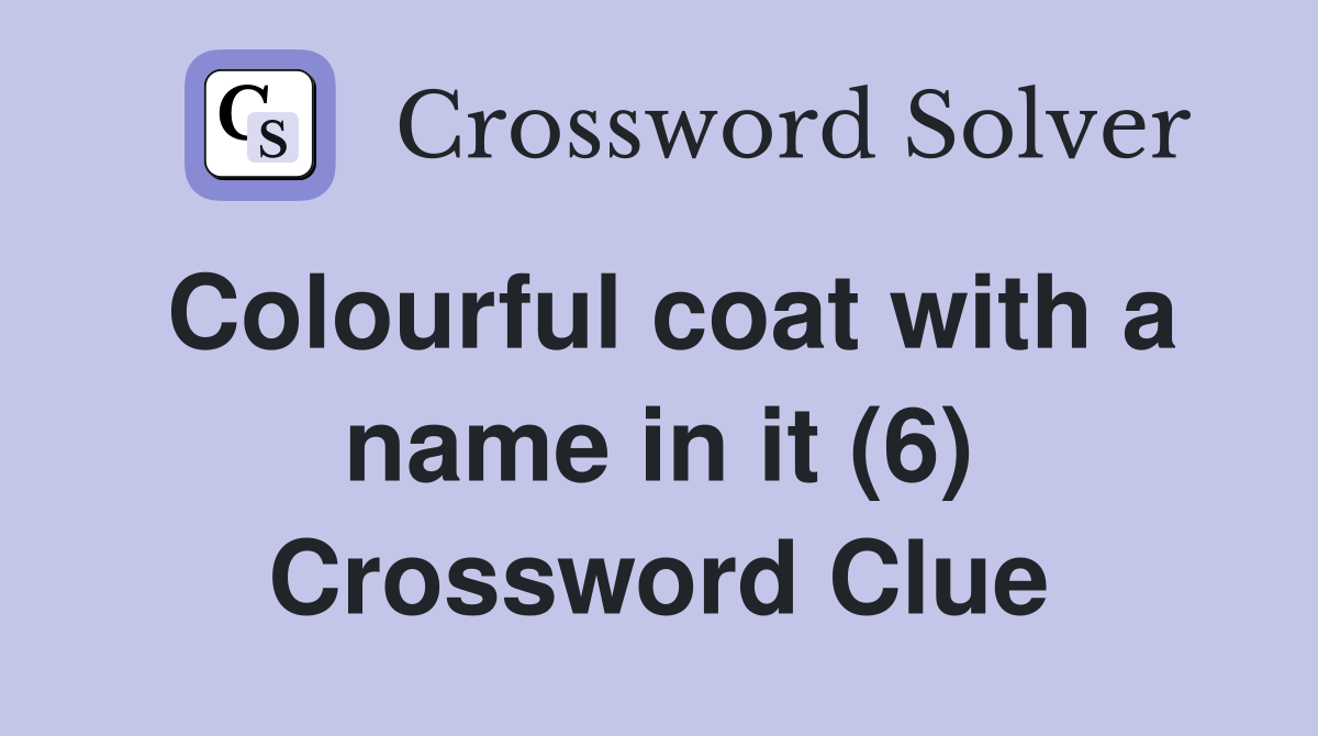 Colourful coat with a name in it (6) Crossword Clue Answers
